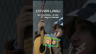 COVER LAGU SEVENTEEN  AYAH FT MAYRA KHANSA [upl. by Aborn102]