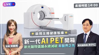 【🔴Live直播】《韻翔主播健康智庫》新一代AI PET開箱！新光醫院倡議永續減碳 率醫界之先 [upl. by Asirral988]