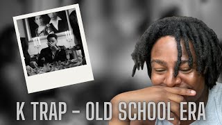 K Trap  Old School Era Official Video REACTION [upl. by Francklin]