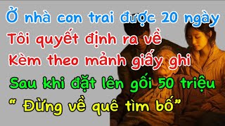 Ở nhà con trai được 20 ngàyTôi quyết định ra về sau khi đặt lên gối 50 triệu cùng mẩu giấy ghi… [upl. by Vrablik]