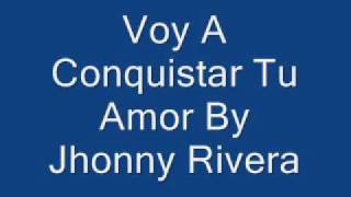 Voy A Conquistar Tu Amor Jhonny Rivera [upl. by Huskamp]