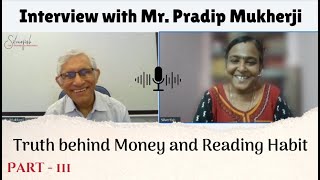 Truth behind Money and Reading Habit  Interview with Mr Pradip Mukherji  Part  3 [upl. by Lorna820]