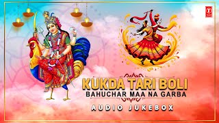 Kukda Tari Boli  Bahuchar Maa Na Garba  Gujarati Traditional  Navratri Special  Audio Jukebox [upl. by Ainaznat]