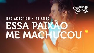 Guilherme e Santiago  Essa Paixão Me Machucou DVD Acústico 20 Anos [upl. by Platto336]