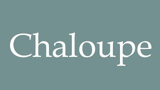 How to Pronounce Chaloupe Rowboat Correctly in French [upl. by Buffum]