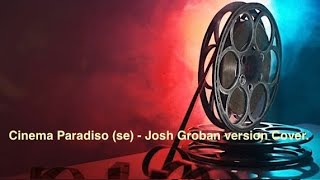 Cinema Paradiso Se  Josh Groban version COVER [upl. by Kowtko862]