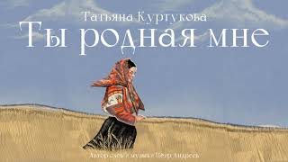 Татьяна Куртукова  Ты родная мне сл и муз Пётр Андреев [upl. by Jamima]