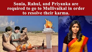 Sonia Rahul and Priyanka are required to go to Mullivaikal in order to resolve their karma [upl. by Ekim437]