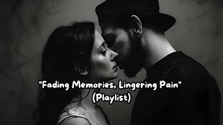 quotFading Memories Lingering Painquot Playlist [upl. by Ollie]