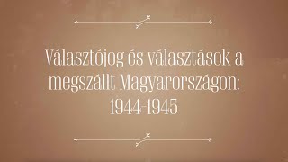 Választójog és választások a megszállt Magyarországon 19441945 [upl. by Rosalie230]