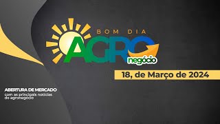 BOM DIA AGRONEGÓCIO 18 DE MARÇO DE 2024 [upl. by Ynaittirb43]