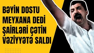 BƏYİN DOSTU MEYXANA DEDİ ŞAİRLƏRİ SIXDI  Mən şir axtarıb canavar tapmışam [upl. by Anaile]