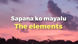 Sapana ko mayalu  The elements Lyrics [upl. by Perr]