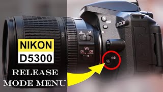 Nikon D5300 D5600 Release Mode  Burst speed  Remote MLL3  Self timer Tutorial [upl. by Etty976]