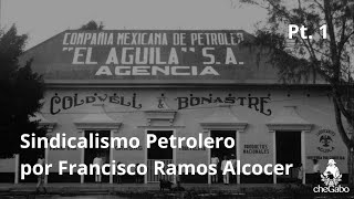 El Sindicalismo Petrolero por Francisco Ramos Alcocer Pt 1  Chegabo [upl. by Zsamot]