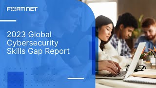 2023 Global Cyber Skills Gap Report  Fortinet [upl. by Lindsley]