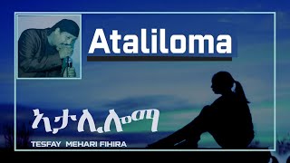 Eritrean music Ataliloma Tesfay Mehari Fihira ኣታሊሎማ ብተስፋይ መሓሪ ፍሒራ [upl. by Ditzel]