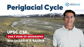 Periglacial Cycle  Daily dose of Geography with Shabbir Sir  UPSC CSE  Edukemy [upl. by Cyrie]