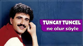 Tuncay Tuncel  Ne Olur Söyle [upl. by Lucy]