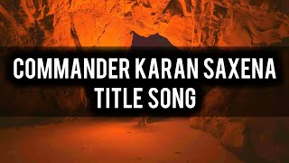 Commander Karan Saxena  Title Song  Ep 1 13 [upl. by Munafo]