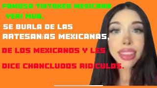 FAMOSA TIKTOKER MEXICANA YERI MUA SE BURLA DE LAS ARTESANÍAS MEXICANAS Y DE LOS MEXICANOS [upl. by Kenn]