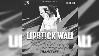 LIPSTICK WALI PARKAREGA  TRANCE MIX  DJ LEX x PK REMIX OFFICIAL [upl. by Helms]