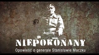 NIEPOKONANY OPOWIEŚĆ O GENERALE STANISŁAWIE MACZKU [upl. by Maitund974]