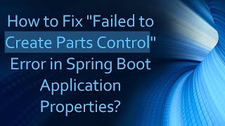 How to Fix quotFailed to Create Parts Controlquot Error in Spring Boot Application Properties [upl. by Reina]