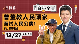 曹董教人民頭家面試人民公僕！ Ft 曹興誠【 阿苗的臺北百科全書】 [upl. by Zollie]