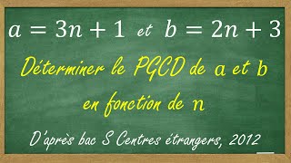 Déterminer un PGCD en fonction de n  arithmétique daprès bac S Centres étrangers 2012 [upl. by Ahseetal]