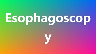 Esophagoscopy  Medical Meaning and Pronunciation [upl. by Aiuqcaj742]