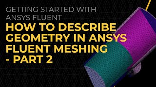 How to Describe Geometry in Ansys Fluent Meshing — Lesson 4 Part 2 [upl. by Pansy544]