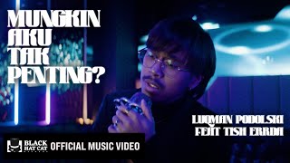 Luqman Podolski – Mungkin Aku Tak Penting feat Tish Errda Official Music Video [upl. by Arykat]