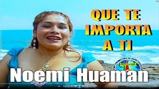 NOEMI HUAMAN♫QUE TE IMPORTA A TI♫VIDEO CLIP®DANNY PRODUCCIONES™✔ [upl. by Erastatus72]