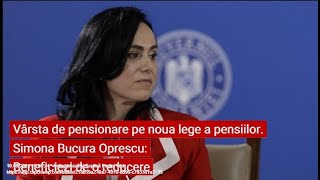 Vârsta de pensionare pe noua lege a pensiilor Simona Bucura Oprescu Beneficiezi de o reducere [upl. by Lorelie391]