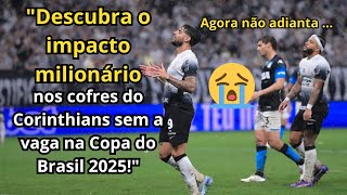 quotDescubra o impacto milionário nos cofres do Corinthians sem a vaga na Copa do Brasil 2025quot [upl. by Samalla]