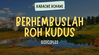 LAGU ROHANI KRISTEN quot BERHEMBUSLAH ROH KUDUS  DISCIPLES quot  KARAOKE  LIRIK [upl. by Rockel292]