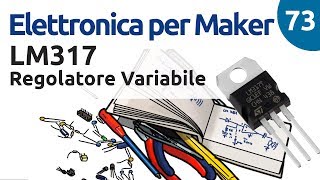 Stabilizzatore di tensione regolabile LM317  Elettronica per Maker  Video 73 [upl. by Eenafit]