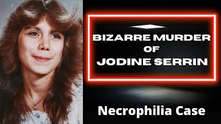 MURDER OF JODINE SERRIN  NECROPHILIA CASE [upl. by Eanrahs]