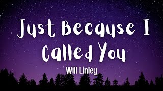 JUST BECAUSE I CALLED YOU  Will Linley Lyrics Video [upl. by Cicenia]