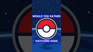 Pokémon Go Would You Rather HATCHING EGGS [upl. by Drawets]