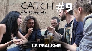 Catch au Comptoir 9  Le Réalisme [upl. by Pironi867]