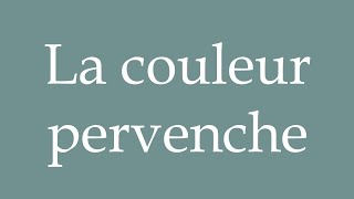 How to Pronounce La couleur pervenche The periwinkle color Correctly in French [upl. by Ahcim]