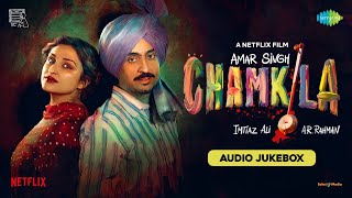 Amar Singh Chamkila  Full Album  Diljit Dosanjh Imtiaz Ali A R Rahman Irshad Kamil Parineeti [upl. by Baerman479]