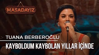 Tuana Berberoğlu  Kayboldum Kaybolan Yıllar İçinde  Masadayız [upl. by Clarine]