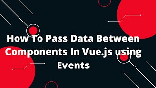 How To Pass Data Between Components In Vuejs using Events [upl. by Ayote]