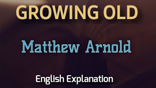 Growing Old  Matthew Arnold  Poem  ENGLISH Explanation Line by Line  Summary Word Meanings [upl. by August]