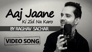 Aaj Jaane Ki Zid Na Karo  Ghazal By Raghav Sachar Cover Version [upl. by Gaddi297]