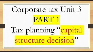 Corporate tax Unit 3 PART 1 Tax planning “capital structure decision” [upl. by Teillo469]