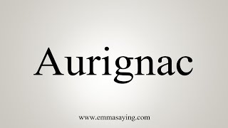 How To Say Aurignac [upl. by Nycila]